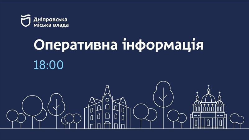 Дніпровська міська влада інформує: оперативна інформація 18 серпня станом на 18:00