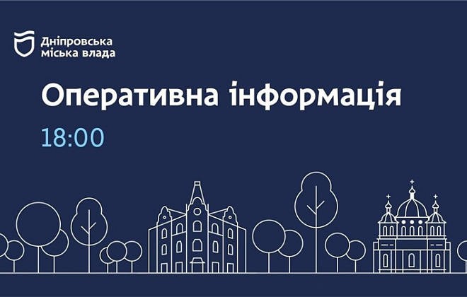 Дніпровська міська влада інформує: оперативна інформація 18 серпня станом на 18:00